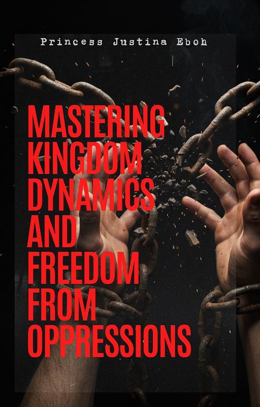Mastering Kingdom Dynamics and Freedom from Oppressions